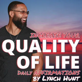 Increase Your Quality of Life ( Daily Affirmations) by Lynch Hunt