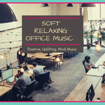 Soft Relaxing Office Music - Positive, Uplifting, Work Music by Keep Calm Collection