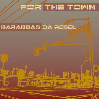 For the Town - Single by Barabbas Da Rebel