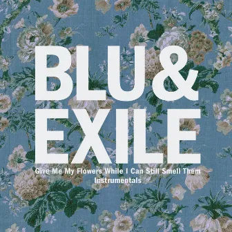 Give Me My Flowers While I Can Still Smell Them Instrumentals by Blu & Exile