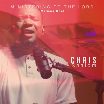 Ministering to the Lord (volume one) by Chris Shalom