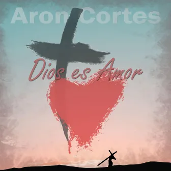 Dios Es Amor by Aron Cortes