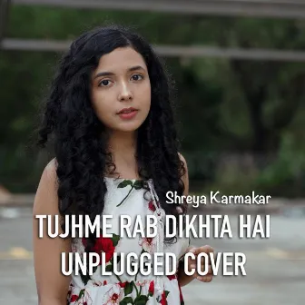 Tujhme Rab Dikhta Hai (Unplugged) by Shreya Karmakar