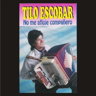 No Me Afloje Compañero by Tilo Escobar