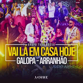 Vai Lá Em Casa Hoje / Galopa / Arranhão by Grupo Tudo Nosso