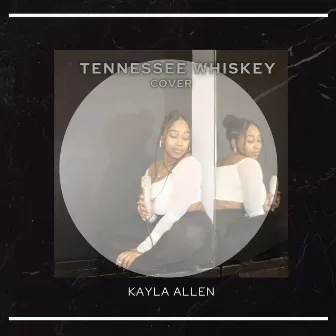 Tennessee Whiskey (Cover) by Kayla Allen