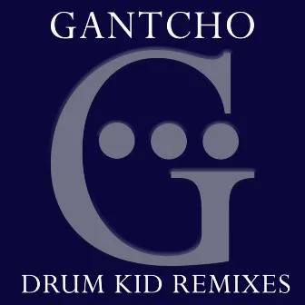 Drum Kid Remixes by Gantcho