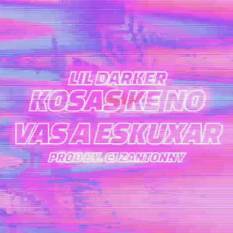 Kosas Ke No Vas a Eskuxar by Lil Darker