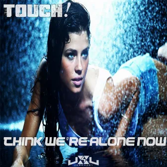 Think We're Alone Now by Touch