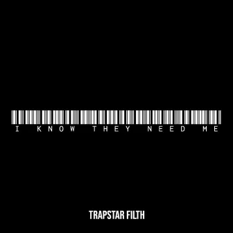 I Know They Need Me by Trapstar Filth