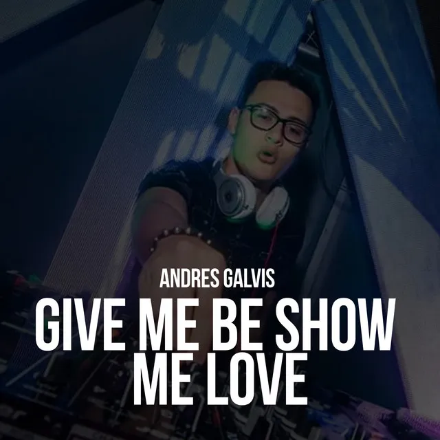 Give Me Be Show Me Love