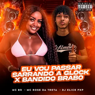 Eu Vou Passar Sarrando a Glock X Bandido Brabo by DJ ELICE FXP