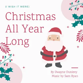 (I Wish It Were) Christmas All Year Long by Sam Ryan