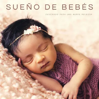 Sueño De Bebés: Descanso Para Una Mente Ruidosa by Ambiente Relajante de Música