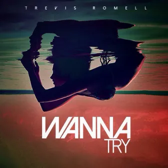 Wanna Try by Trevis Romell