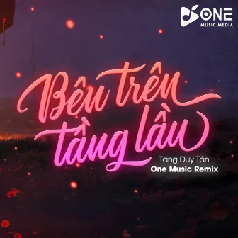 Bên Trên Tầng Lầu Remix (One Music) by One Music