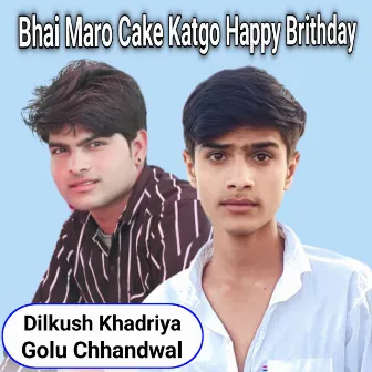 Bhai Maro Cake Katgo Happy Birthday by Golu Chhandwal