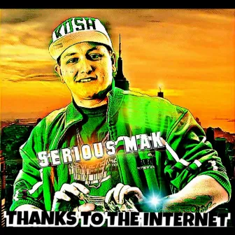 Thanks to the Internet by Serious Mak