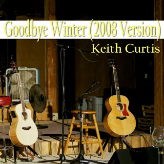 Goodbye Winter (2008 Version) by Keith Curtis