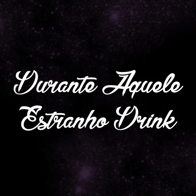 Durante Aquele Estranho Drink