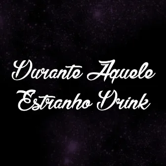 Durante Aquele Estranho Drink by Evoluwill