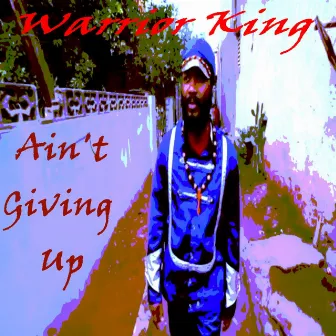 Ain't Giving Up - Single by Warrior King