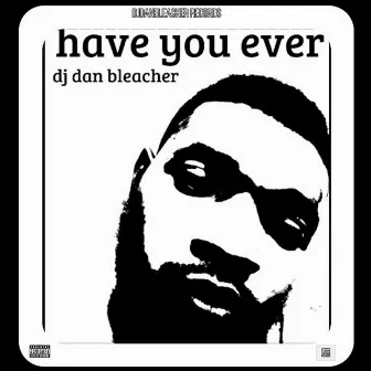 HAVE YOU EVER (REMASTER) by DJ DAN Bleacher