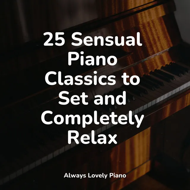 25 Sensual Piano Classics to Set and Completely Relax