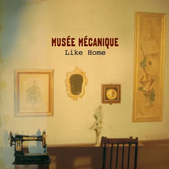 Like Home by Musée Mécanique