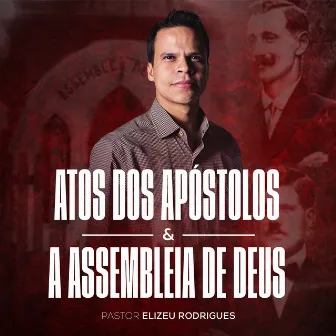 Atos dos Apóstolos e a Assembleia de Deus by Elizeu Rodrigues