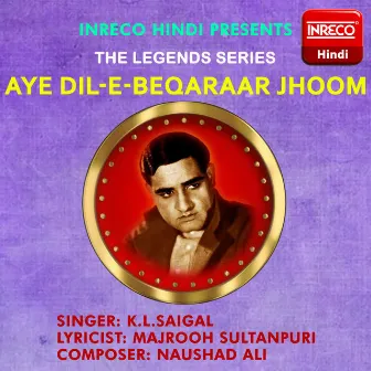 Aye Dil E Beqaraar Jhoom by K. L. Saigal