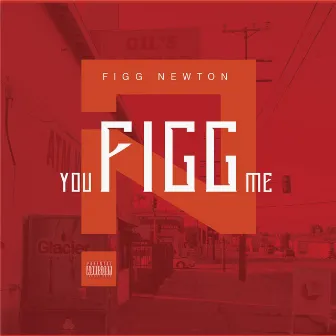 You Figg Me by Figg Newton