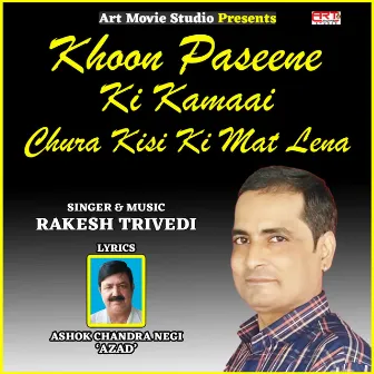 Khoon Paseene Ki Kamaai Chura Kisi Ki Mat Lena by Rakesh Trivedi