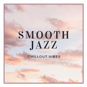 Smooth Jazz Chillout Vibes by Smooth Jazz Vibes