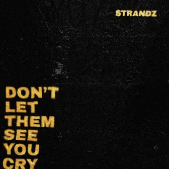 Don't Let Them See You Cry by Strandz