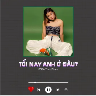 Tối Nay Anh Ở Đâu? by CORA Trinh Phạm