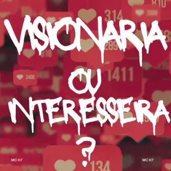 Visionaria ou Interesseira by MC H7