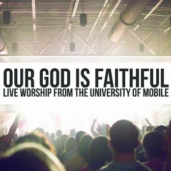 Our God Is Faithful (Live Worship from the University of Mobile) by Umobile Worship