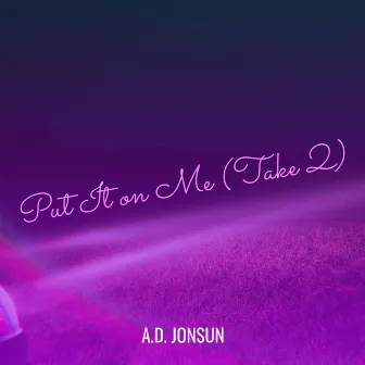 Put It on Me (Take 2) by A.D. Jonsun