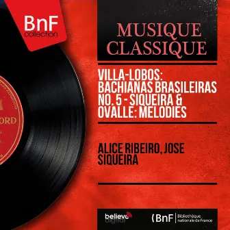 Villa-Lobos: Bachianas Brasileiras No. 5 - Siqueira & Ovalle: Mélodies (Mono Version) by Alice Ribeiro