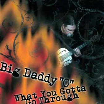 What You Gotta Go Through by Big Daddy 'O'