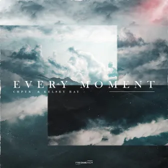 Every Moment (feat. Kelsey Ray) by CHPTR.