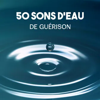 50 sons d'eau de guérison - Musique anti stress, calme vagues de l'océan, endormissement, détente et relaxation, sons de pluie, bonne humeur by Océan Ambience Club