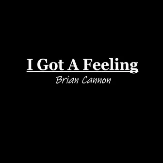 I Got a Feeling by Brian cannon