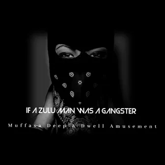 If a Zulu Man Was a Gangster by Dwell Amusement