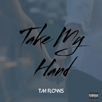 Take My Hand by Tm Flows