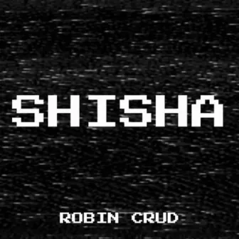 SHISHA by robin crud