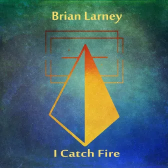 I Catch Fire by Brian Larney