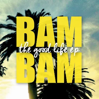 The Good Life by Bam Bam