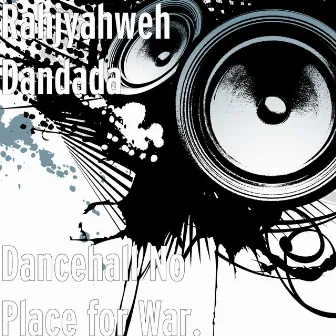 Dancehall No Place for War. by Rahjyahweh Dandada